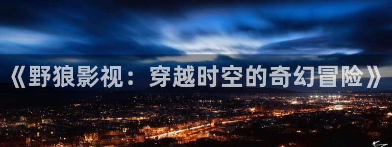 九七影院支持：《野狼影视：穿越时空的奇幻冒险》
